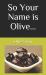 So Your Name Is Olive...