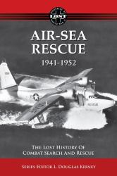 Air-Sea Rescue 1941-1952 : The Lost History of Combat Search and Rescue