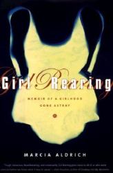 Girl Rearing : A Memoir of a Girlhood Gone Astray