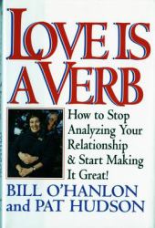 Love Is a Verb : How to Stop Analyzing Your Relationship and Start Making It Great!