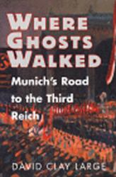 Where Ghosts Walked : Munich's Road to the Third Reich