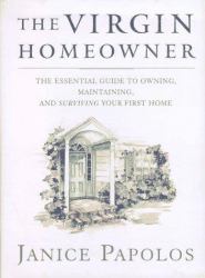 The Virgin Homeowner : The Essential Guide to Owning, Maintaining, and Surviving Your First Home
