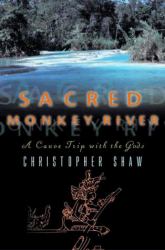 Sacred Monkey River : A Canoe Trip with the Gods