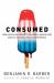 Consumed : How Markets Corrupt Children, Infantilize Adults, and Swallow Citizens Whole