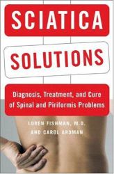 Sciatica Solutions : Diagnosis, Treatment, and Cure of Spinal and Piriformis Problems