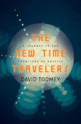 The New Time Travelers : A Journey to the Frontiers of Physics