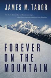 Forever on the Mountain : The Truth Behind One of Mountaineering's Most Controversial and Mysterious Disasters
