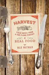 Harvest : Field Notes from a Far-Flung Pursuit of Real Food