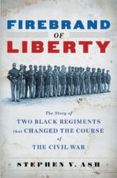 Firebrand of Liberty : The Story of Two Black Regiments That Changed the Course of the Civil War