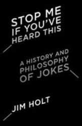 Stop Me If You've Heard This : A History and Philosophy of Jokes