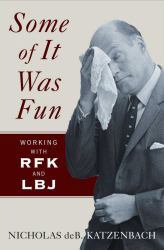 Some of It Was Fun : Working Woth Rfk and Lbj