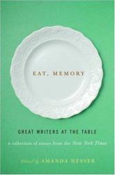 Eat, Memory : Great Writers at the Table - A Collection of Essays from the New York Times