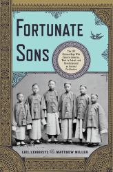 Fortunate Sons : The 120 Chinese Boys Who Came to America, Went to School, and Revolutionized an Ancient Civilization