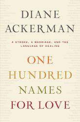 One Hundred Names for Love : A Stroke a Marriage and the Language of Healing