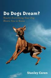 Do Dogs Dream? : Nearly Everything Your Dog Wants You to Know