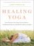 Healing Yoga : Proven Postures to Treat Twenty Common Ailments