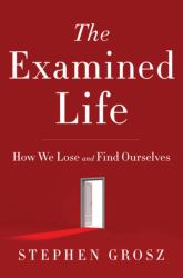 The Examined Life : How We Lose and Find Ourselves