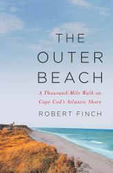 The Outer Beach : A Thousand-Mile Walk on Cape Cods Atlantic Shore