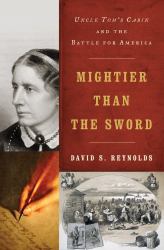 Mightier Than the Sword : Uncle Tom's Cabin and the Battle for America