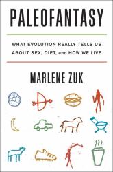Paleofantasy : What Evolution Really Tells Us about Sex Diet and How We Live