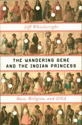 The Wandering Gene and the Indian Princess : Race Religion and Dna