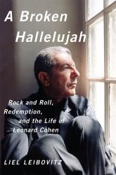 A Broken Hallelujah : Rock N Roll Redemption and the Life of Leonard Cohen