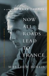 Now All Roads Lead to France : A Life of Edward Thomas