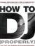 How to DJ (Properly) : The Complete Guide to Playing Records