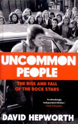 Uncommon People : The Rise and Fall of the Rock Stars