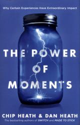 The Power of Moments : Why Certain Experiences Have Extraordinary Impact