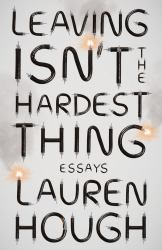 Leaving Isn't the Hardest Thing : Essays