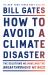 How to Avoid a Climate Disaster : The Solutions We Have and the Breakthroughs We Need