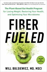 Fiber Fueled : The Plant-Based Gut Health Program for Losing Weight, Restoring Your Health, AndOptimizing Your Microbiome