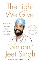 The Light We Give : How Sikh Wisdom Can Transform Your Life