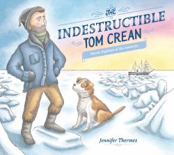The Indestructible Tom Crean : Heroic Explorer of the Antarctic
