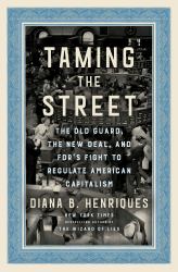 Taming the Street : The Old Guard, the New Deal, and FDR's Fight to Regulate American Capitalism