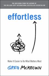 Effortless : Make It Easier to Do What Matters Most
