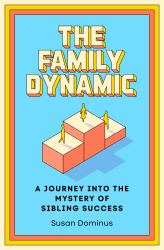 The Family Dynamic : A Journey into the Mystery of Sibling Success