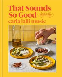 That Sounds So Good : 100 Real-Life Recipes for Every Day of the Week: a Cookbook