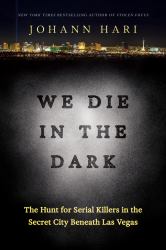 We Die in the Dark : The Hunt for Serial Killers in the Secret City Beneath Las Vegas