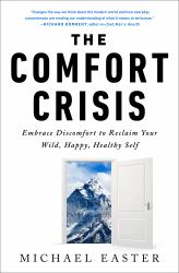 The Comfort Crisis : Embrace Discomfort to Reclaim Your Wild, Happy, Healthy Self