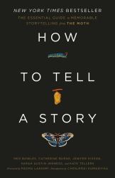 How to Tell a Story : The Essential Guide to Memorable Storytelling from the Moth