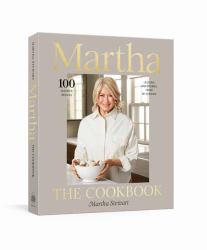Martha: the Cookbook : 100 Favorite Recipes, with Lessons and Stories from My Kitchen