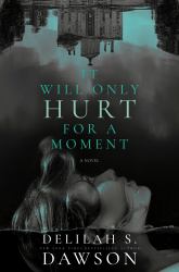 It Will Only Hurt for a Moment : A Novel
