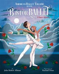 B Is for Ballet: a Dance Alphabet (American Ballet Theatre)