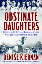 Obstinate Daughters : The Rebels, Writers, and Renegade Women Who Ignited the American Revolution