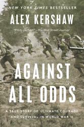 Against All Odds : A True Story of Ultimate Courage and Survival in World War II