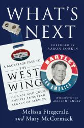 What's Next : A Backstage Pass to the West Wing, Its Cast and Crew, and Its Enduring Legacy OfService