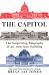 The Capitol : The Surprising Biography of an American Building The Capitol : The Surprising Biography of an American Building