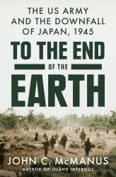 To the End of the Earth : The US Army and the Downfall of Japan 1945